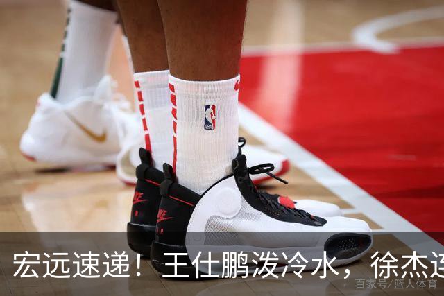 宏远速递！王仕鹏泼冷水，徐杰连怼球迷，胡明轩CBA第一人！